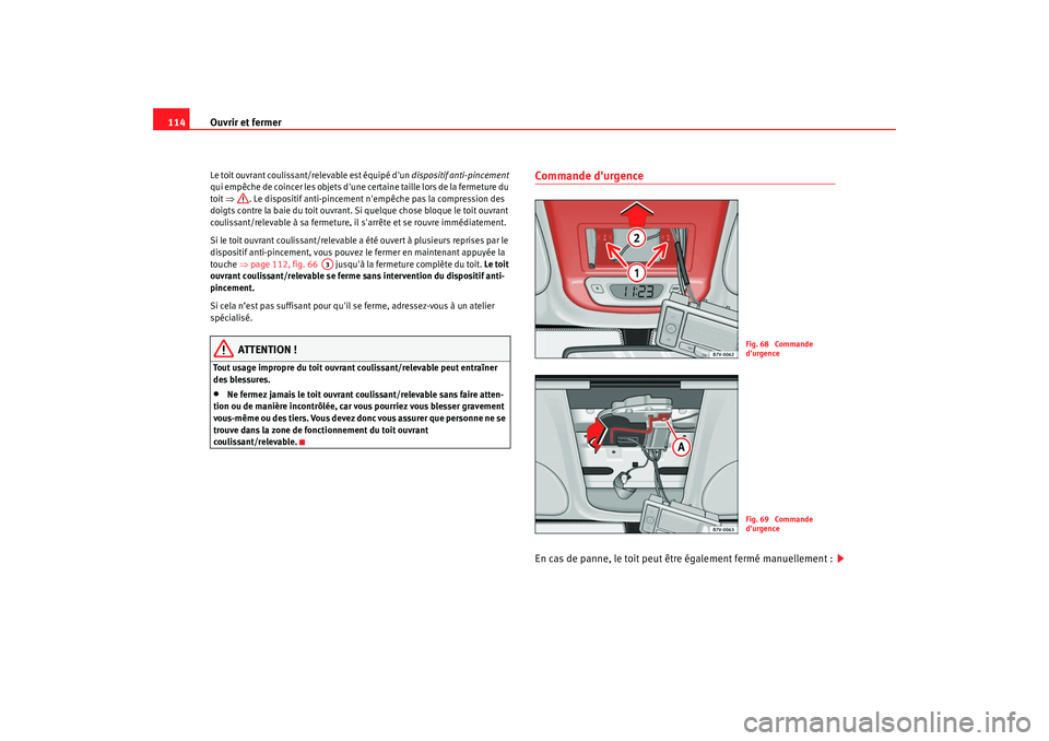 Seat Alhambra 2009  Manuel du propriétaire (in French)  Ouvrir et fermer
114Le toit ouvrant coulissant/relevable est équipé dun dispositif anti-pincement  
qui empêche de coincer les objets dune certaine taille lors de la fermeture du 
toit  ⇒ . Le 