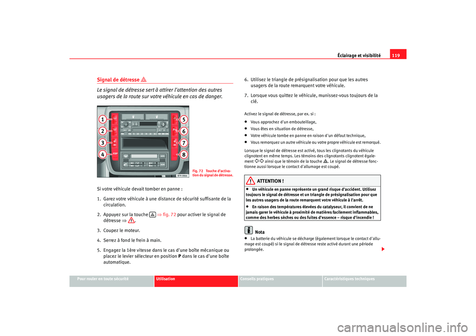 Seat Alhambra 2009  Manuel du propriétaire (in French)  Éclairage et visibilité119
Pour rouler en toute sécurité
Utilisation
Conseils  pratiques
Caractéristiques techniques
Signal de détresse 

Le signal de détresse sert à attirer lattention de