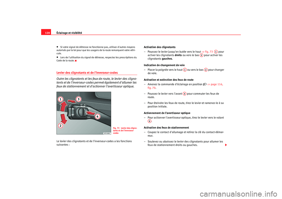 Seat Alhambra 2009  Manuel du propriétaire (in French)  Éclairage et visibilité
120•
Si votre signal de détresse ne fonctionne pas, utilisez dautres moyens 
autorisés par la loi pour que les usager s de la route remarquent votre véhi-
cule.
•
Lor