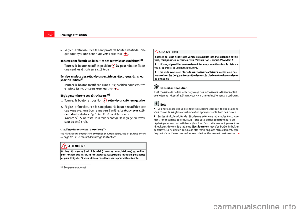 Seat Alhambra 2009  Manuel du propriétaire (in French)  Éclairage et visibilité
128
4.  Réglez le rétroviseur en faisant pivoter le bouton rotatif de sorte que vous ayez une bonne vue vers larrière  ⇒.
Rabattement électrique du boîtier des rétro