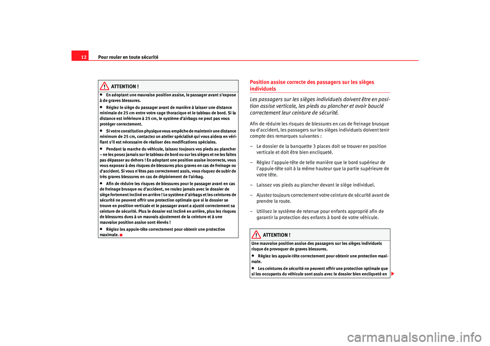 Seat Alhambra 2009  Manuel du propriétaire (in French)  Pour rouler en toute sécurité
12
ATTENTION !
•
En adoptant une mauvaise position assise, le passager avant sexpose 
à de graves blessures.
•
Réglez le siège du passager avant de manière à 