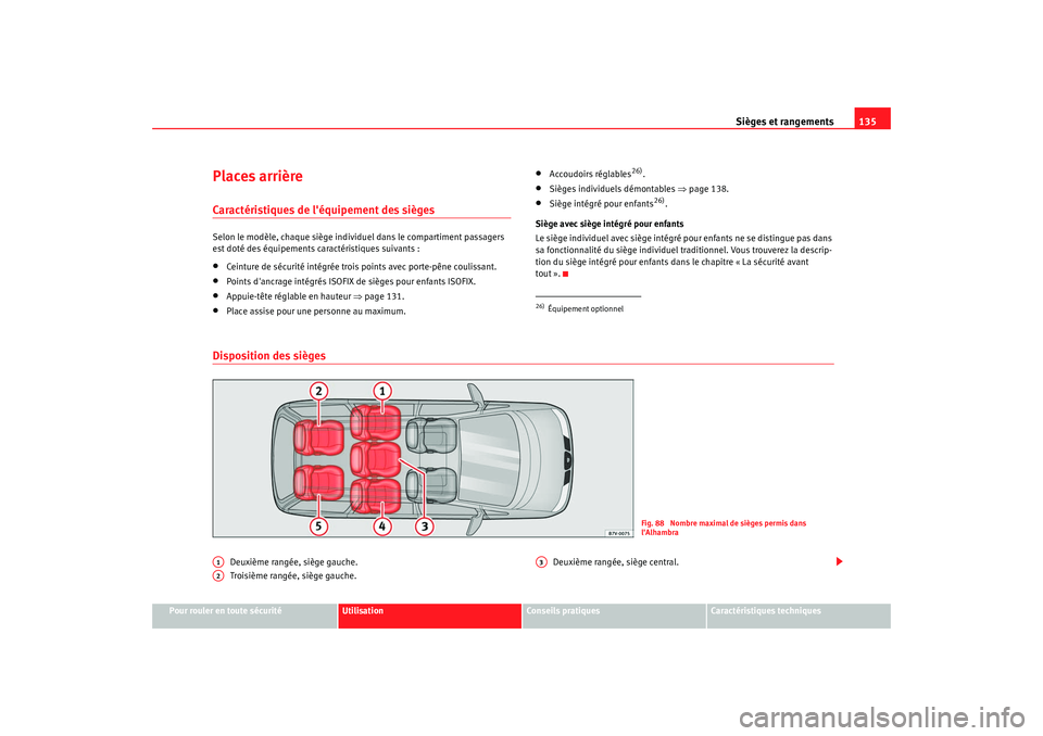 Seat Alhambra 2009  Manuel du propriétaire (in French)  Sièges et rangements135
Pour rouler en toute sécurité
Utilisation
Conseils  pratiques
Caractéristiques techniques
Places arrièreCaractéristiques de léquipement des siègesSelon le modèle, cha