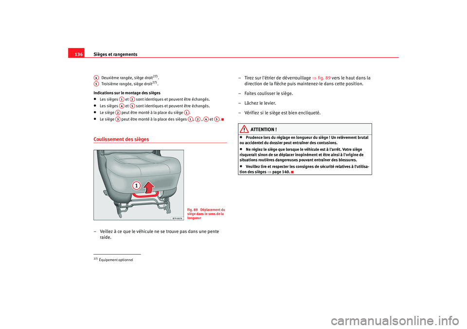 Seat Alhambra 2009  Manuel du propriétaire (in French)  Sièges et rangements
136
Deuxième rangée, siège droit
27).
Troisième rangée, siège droit
27).
Indications sur le montage des sièges
•
Les sièges   et   sont identiques et peuvent être éch