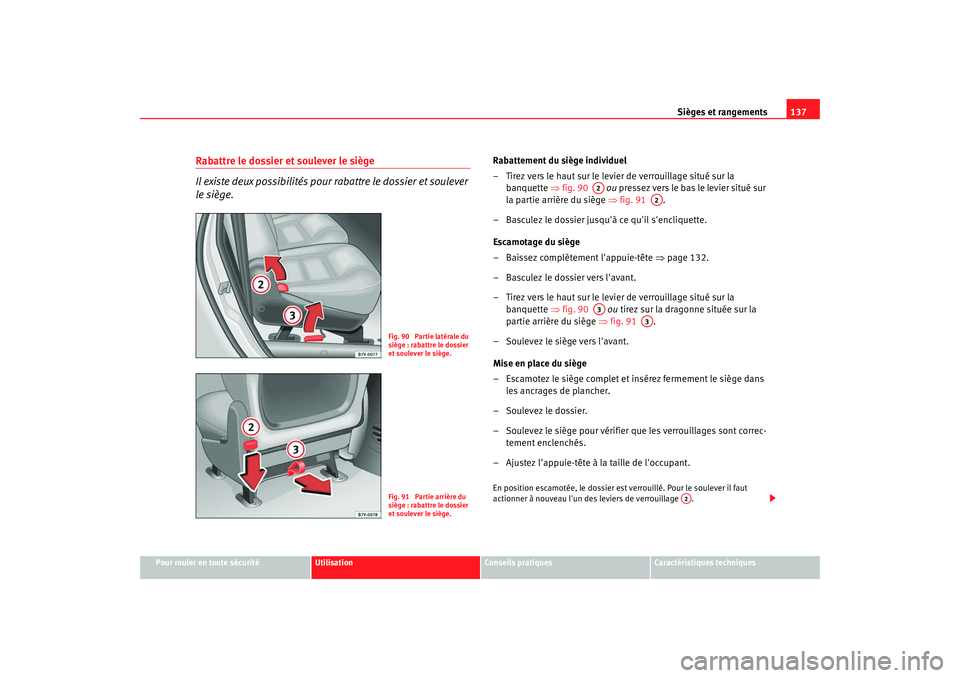 Seat Alhambra 2009  Manuel du propriétaire (in French)  Sièges et rangements137
Pour rouler en toute sécurité
Utilisation
Conseils  pratiques
Caractéristiques techniques
Rabattre le dossier et soulever le siège
Il existe deux possibilités pour rabatt