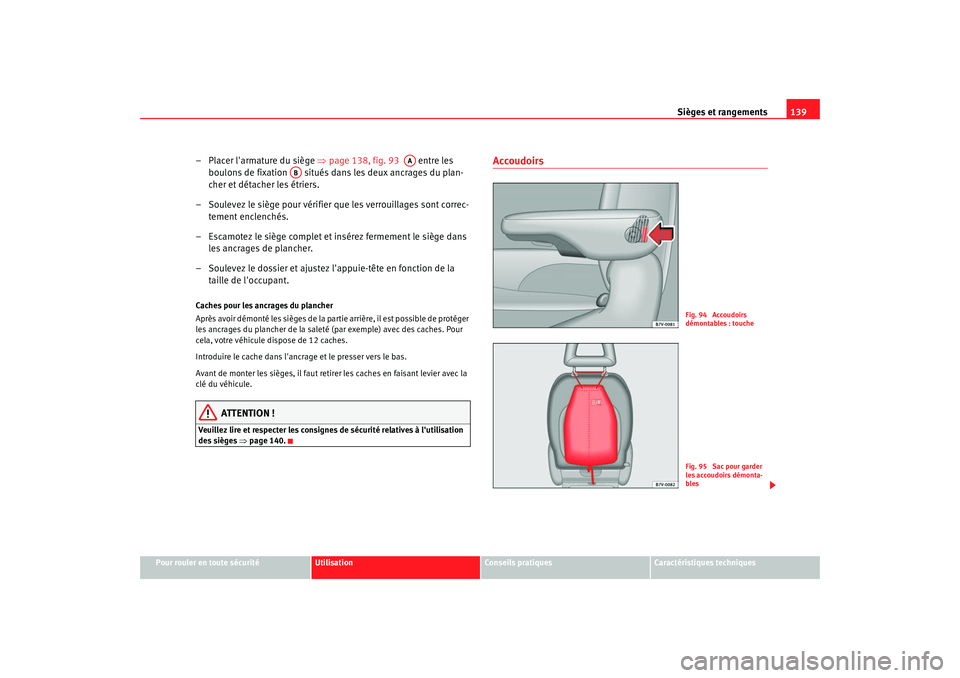 Seat Alhambra 2009  Manuel du propriétaire (in French)  Sièges et rangements139
Pour rouler en toute sécurité
Utilisation
Conseils  pratiques
Caractéristiques techniques
– Placer larmature du siège  ⇒page 138, fig. 93    entre les 
boulons de fix