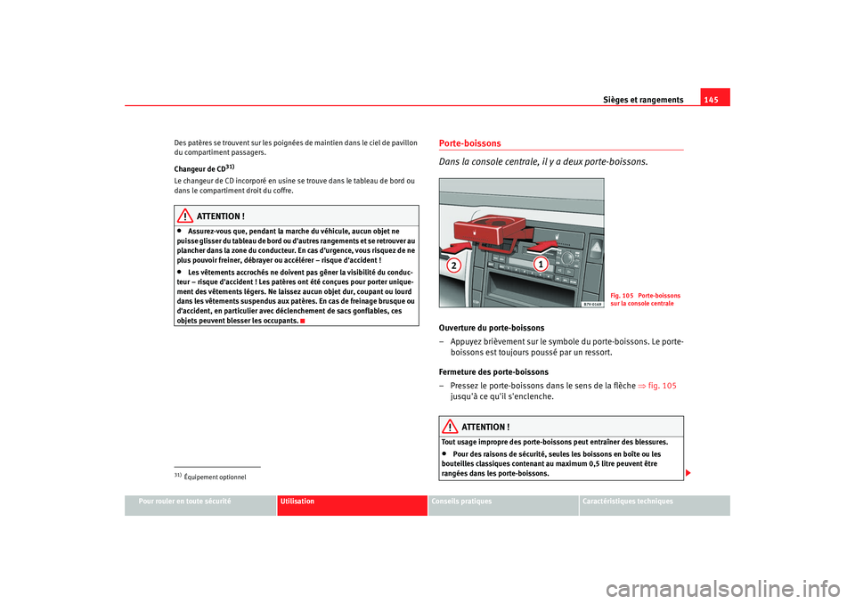 Seat Alhambra 2009  Manuel du propriétaire (in French)  Sièges et rangements145
Pour rouler en toute sécurité
Utilisation
Conseils  pratiques
Caractéristiques techniques
Des patères se trouvent sur les poignées de maintien dans le ciel de pavillon 
d