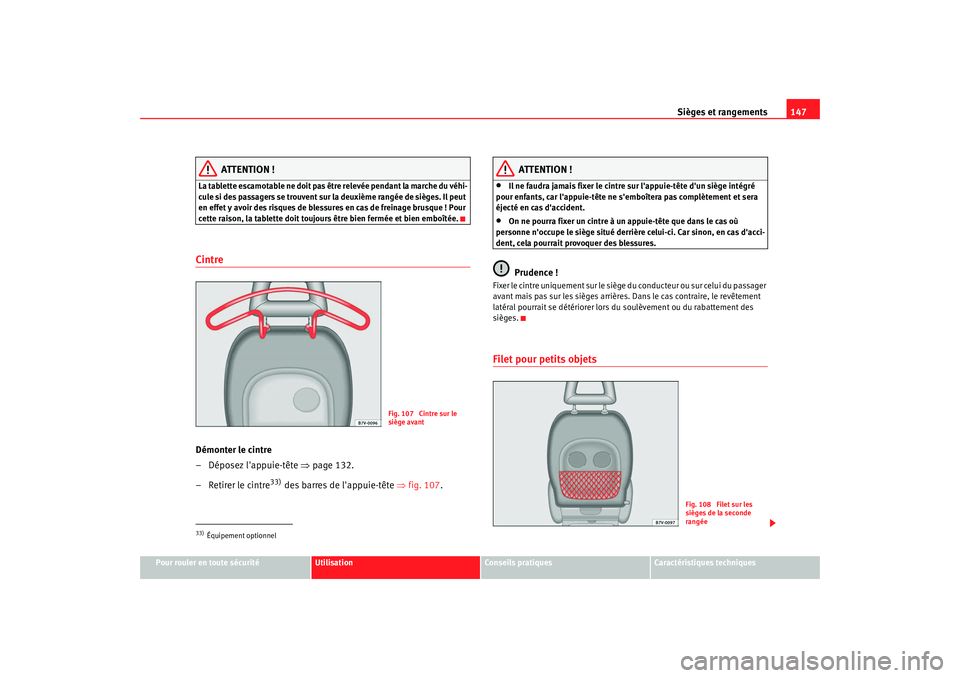 Seat Alhambra 2009  Manuel du propriétaire (in French)  Sièges et rangements147
Pour rouler en toute sécurité
Utilisation
Conseils  pratiques
Caractéristiques techniques
ATTENTION !
La tablette escamotable ne doit pas être relevée pendant la marche d