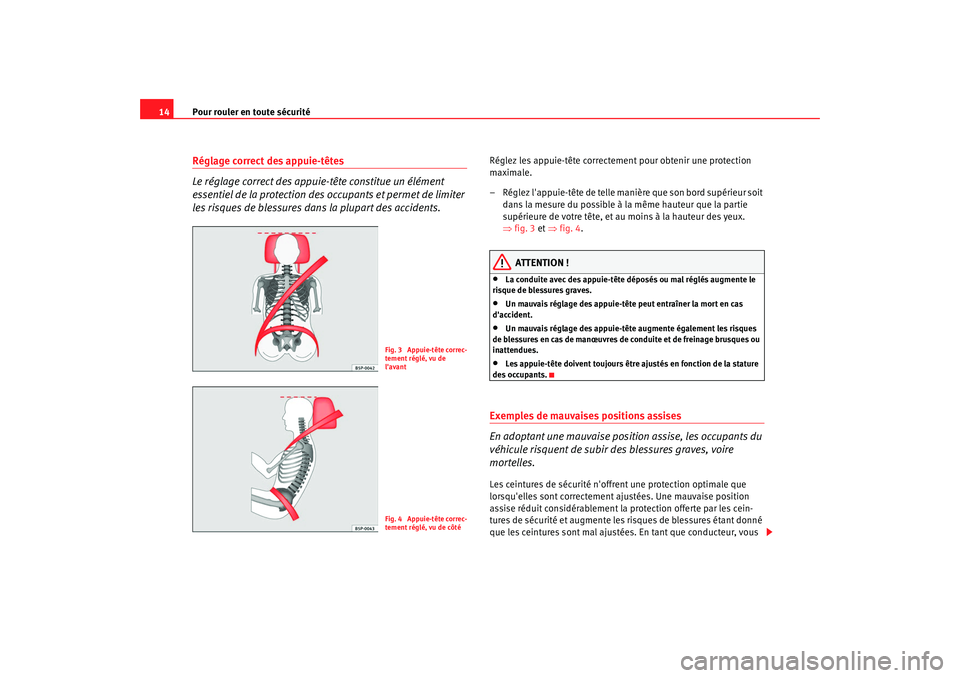 Seat Alhambra 2009  Manuel du propriétaire (in French)  Pour rouler en toute sécurité
14Réglage correct des appuie-têtes 
Le réglage correct des appuie-tête constitue un élément 
essentiel de la protection des occupants et permet de limiter 
les ri