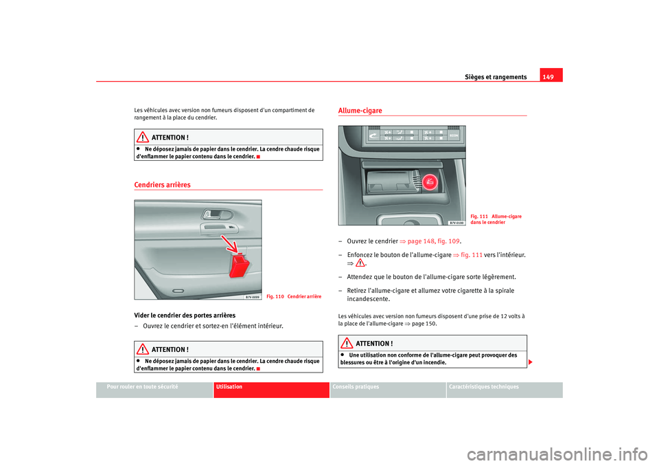 Seat Alhambra 2009  Manuel du propriétaire (in French)  Sièges et rangements149
Pour rouler en toute sécurité
Utilisation
Conseils  pratiques
Caractéristiques techniques
Les véhicules avec version non fumeurs disposent dun compartiment de 
rangement 