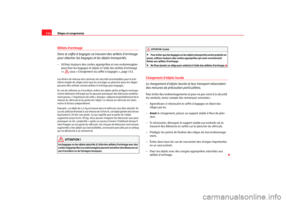 Seat Alhambra 2009  Manuel du propriétaire (in French)  Sièges et rangements
154Œillets darrimage
Dans le coffre à bagages se trouvent des œillets darrimage 
pour attacher les bagages et les objets transportés.– Utilisez toujours des cordes approp