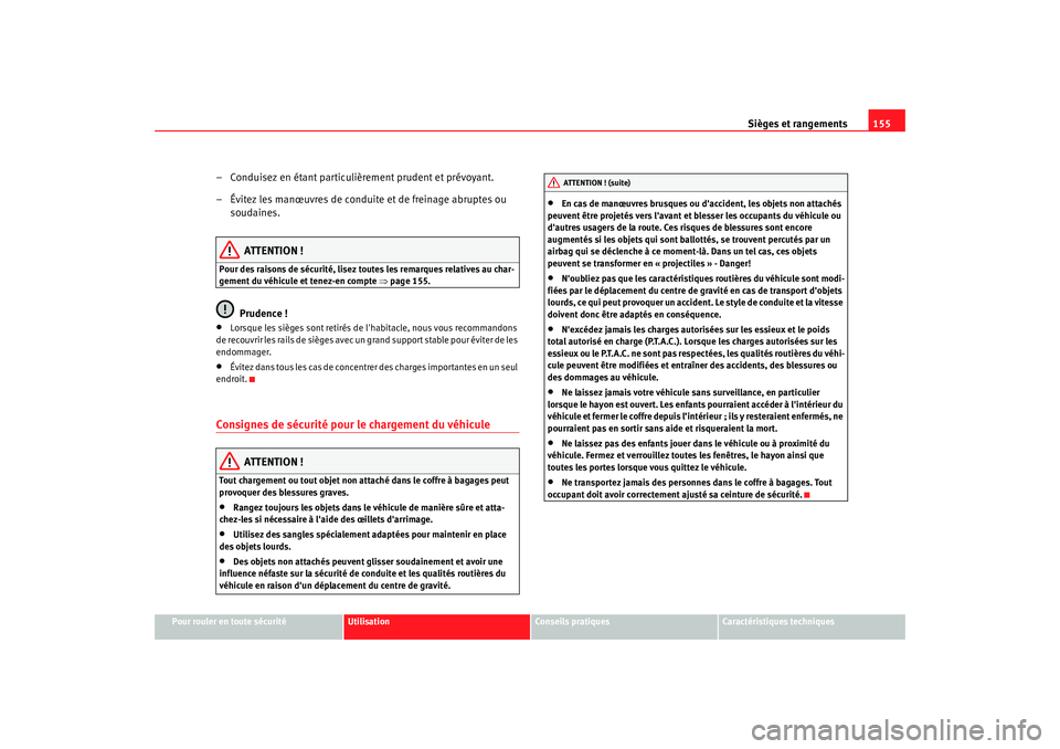 Seat Alhambra 2009  Manuel du propriétaire (in French)  Sièges et rangements155
Pour rouler en toute sécurité
Utilisation
Conseils  pratiques
Caractéristiques techniques
– Conduisez en étant particulièrement prudent et prévoyant.
– Évitez les m