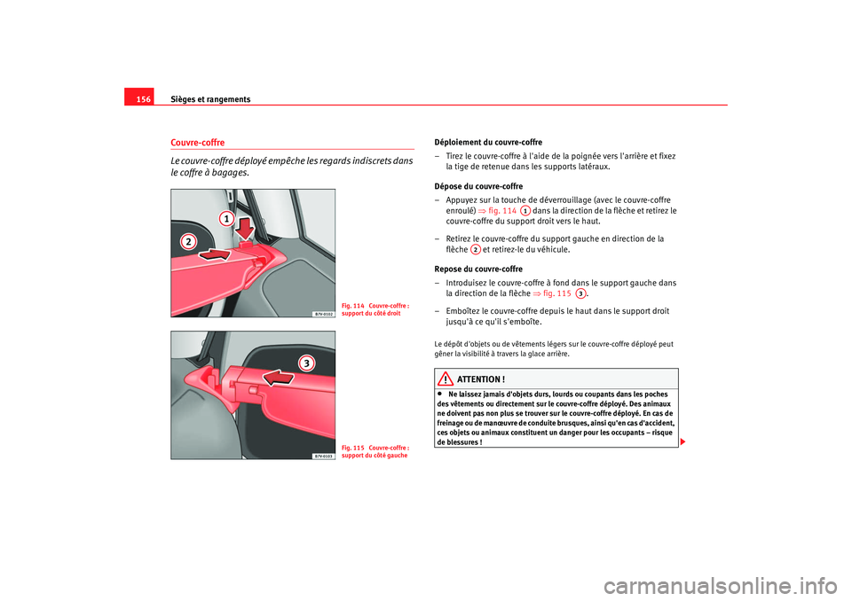 Seat Alhambra 2009  Manuel du propriétaire (in French)  Sièges et rangements
156Couvre-coffre
Le couvre-coffre déployé empêche les regards indiscrets dans 
le coffre à bagages.
Déploiement du couvre-coffre
– Tirez le couvre-coffre à laide de la p