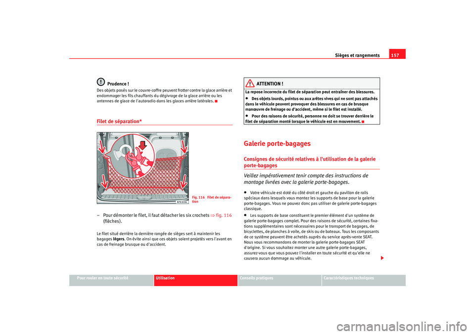 Seat Alhambra 2009  Manuel du propriétaire (in French)  Sièges et rangements157
Pour rouler en toute sécurité
Utilisation
Conseils  pratiques
Caractéristiques techniques
Prudence !
Des objets posés sur le couvre-coffre peuvent frotter contre la glace 