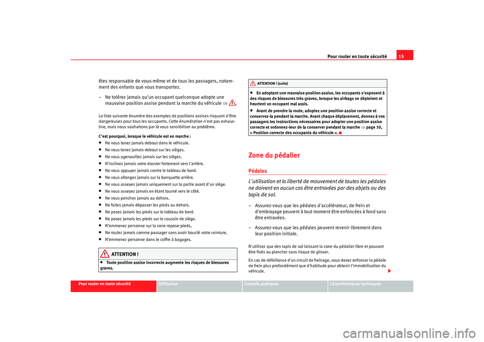 Seat Alhambra 2009  Manuel du propriétaire (in French)  Pour rouler en toute sécurité15
Pour rouler en toute sécurité
Utilisation
Conseils  pratiques
Caractéristiques techniques
êtes responsable de vous-même et de tous les passagers, notam-
ment des