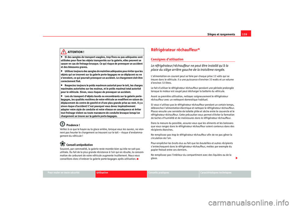 Seat Alhambra 2009  Manuel du propriétaire (in French)  Sièges et rangements159
Pour rouler en toute sécurité
Utilisation
Conseils  pratiques
Caractéristiques techniques
ATTENTION !
•
Si des sangles de transport usagées, trop fines ou pas adéquates