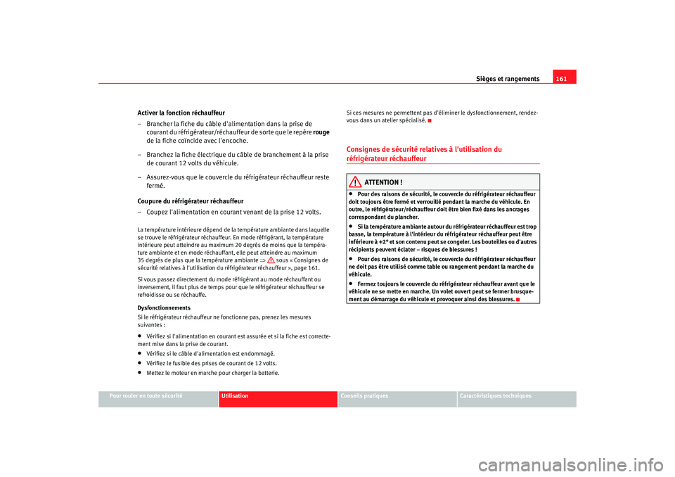 Seat Alhambra 2009  Manuel du propriétaire (in French)  Sièges et rangements161
Pour rouler en toute sécurité
Utilisation
Conseils  pratiques
Caractéristiques techniques
Activer la fonction réchauffeur
– Brancher la fiche du câble dalimentation da