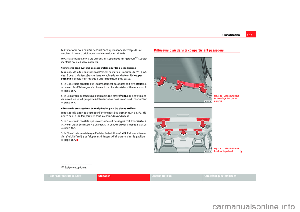 Seat Alhambra 2009  Manuel du propriétaire (in French)  Climatisation167
Pour rouler en toute sécurité
Utilisation
Conseils  pratiques
Caractéristiques techniques
Le Climatronic pour larrière ne fonctionne quen mode recyclage de lair 
ambiant. Il ne