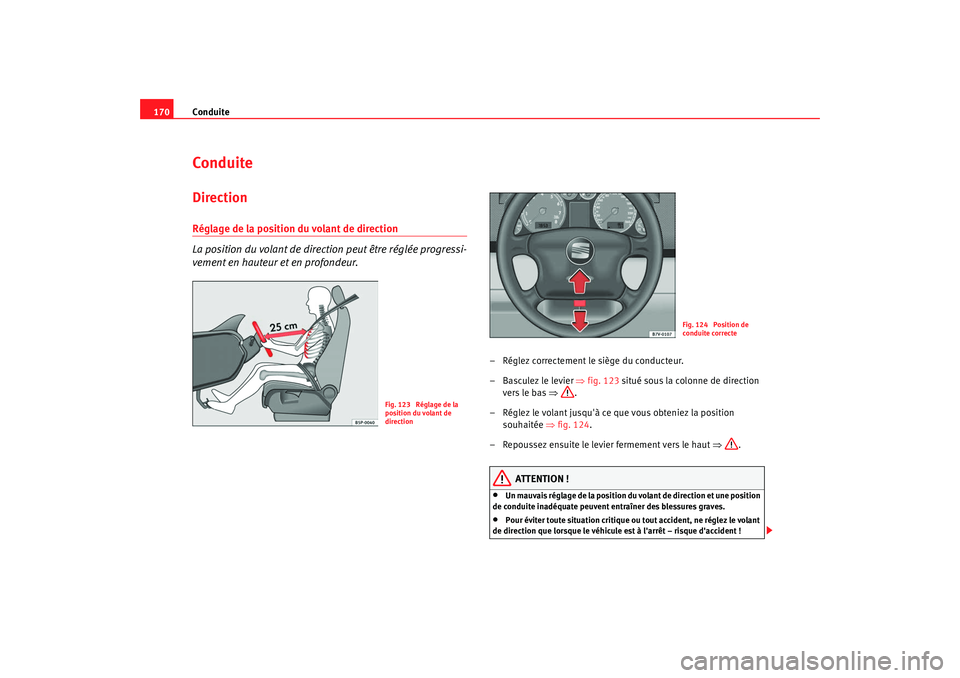 Seat Alhambra 2009  Manuel du propriétaire (in French)  Conduite
170ConduiteDirectionRéglage de la position du volant de direction
La position du volant de direction peut être réglée progressi-
vement en hauteur et en profondeur.
– Réglez correcteme