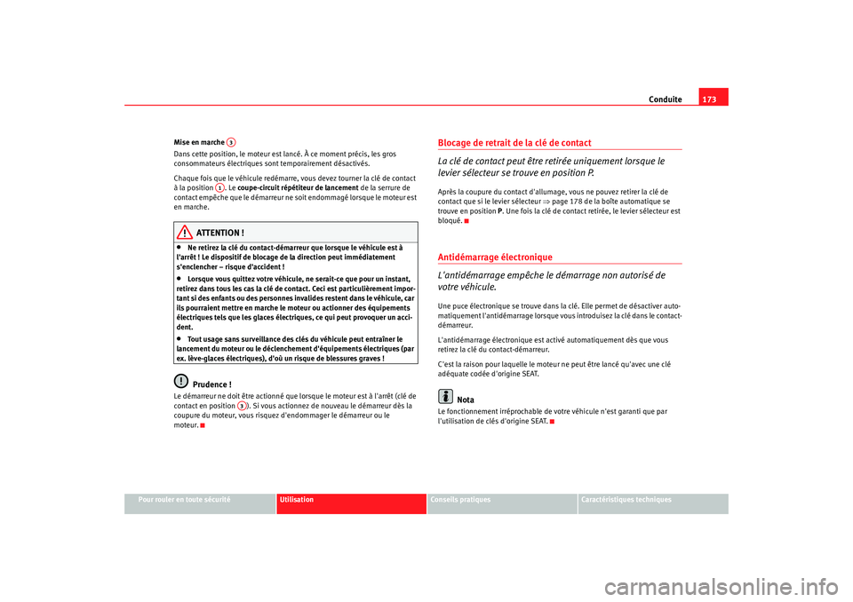 Seat Alhambra 2009  Manuel du propriétaire (in French)  Conduite173
Pour rouler en toute sécurité
Utilisation
Conseils  pratiques
Caractéristiques techniques
Mise en marche 
Dans cette position, le moteur est lancé. À ce moment précis, les gros 
cons