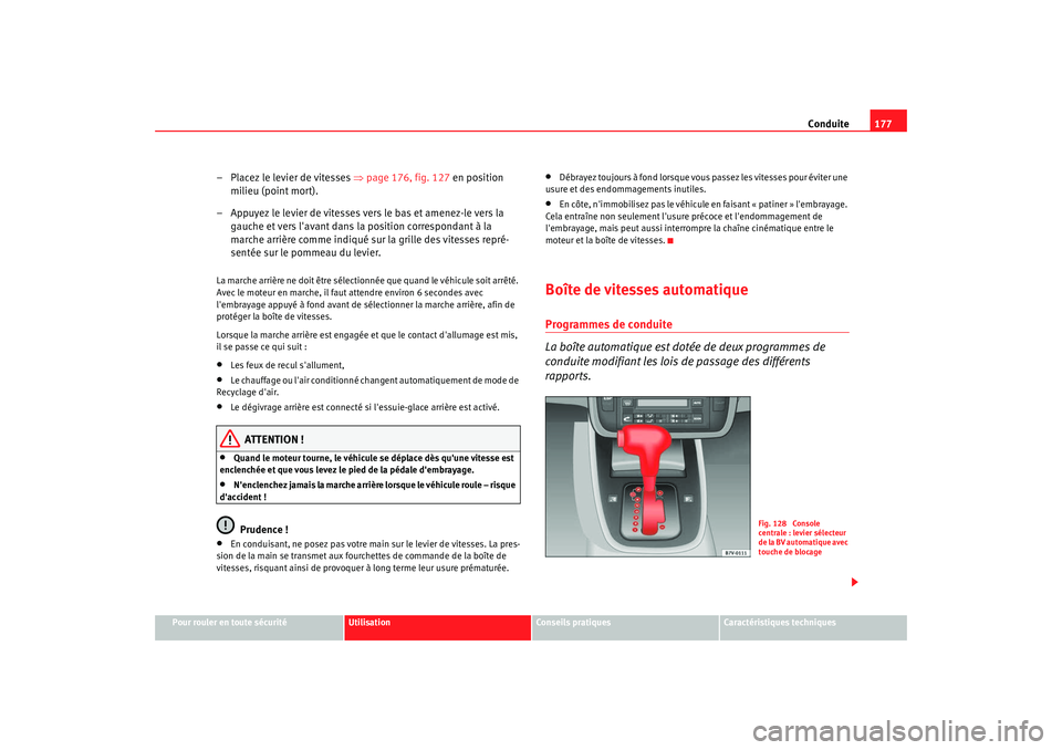 Seat Alhambra 2009  Manuel du propriétaire (in French)  Conduite177
Pour rouler en toute sécurité
Utilisation
Conseils  pratiques
Caractéristiques techniques
– Placez le levier de vitesses  ⇒page 176, fig. 127  en position 
milieu (point mort).
– 
