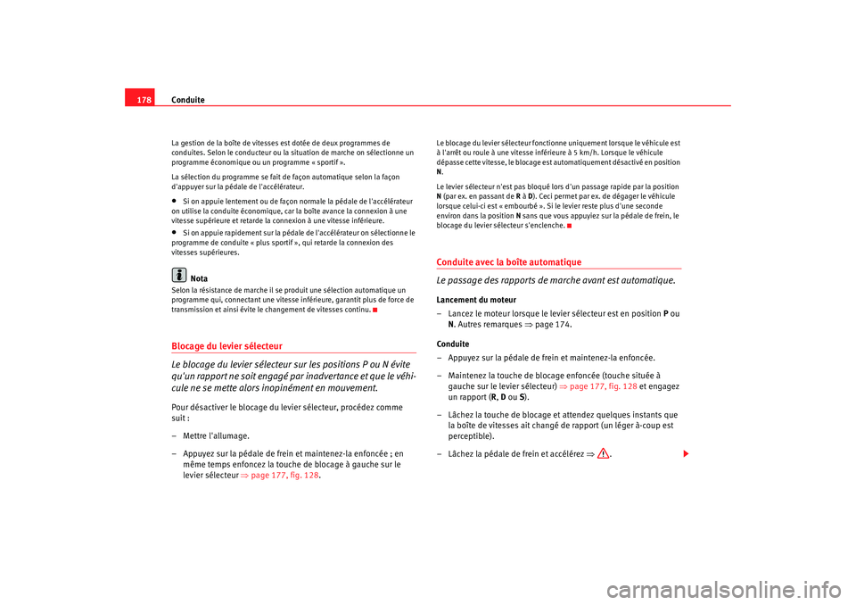 Seat Alhambra 2009  Manuel du propriétaire (in French)  Conduite
178La gestion de la boîte de vitesses est dotée de deux programmes de 
conduites. Selon le conducteur ou la situation de marche on sélectionne un 
programme économique ou un programme « 