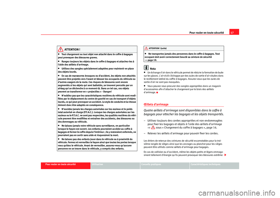 Seat Alhambra 2009  Manuel du propriétaire (in French)  Pour rouler en toute sécurité17
Pour rouler en toute sécurité
Utilisation
Conseils  pratiques
Caractéristiques techniques
ATTENTION !
•
Tout chargement ou tout objet non attaché dans le coffre
