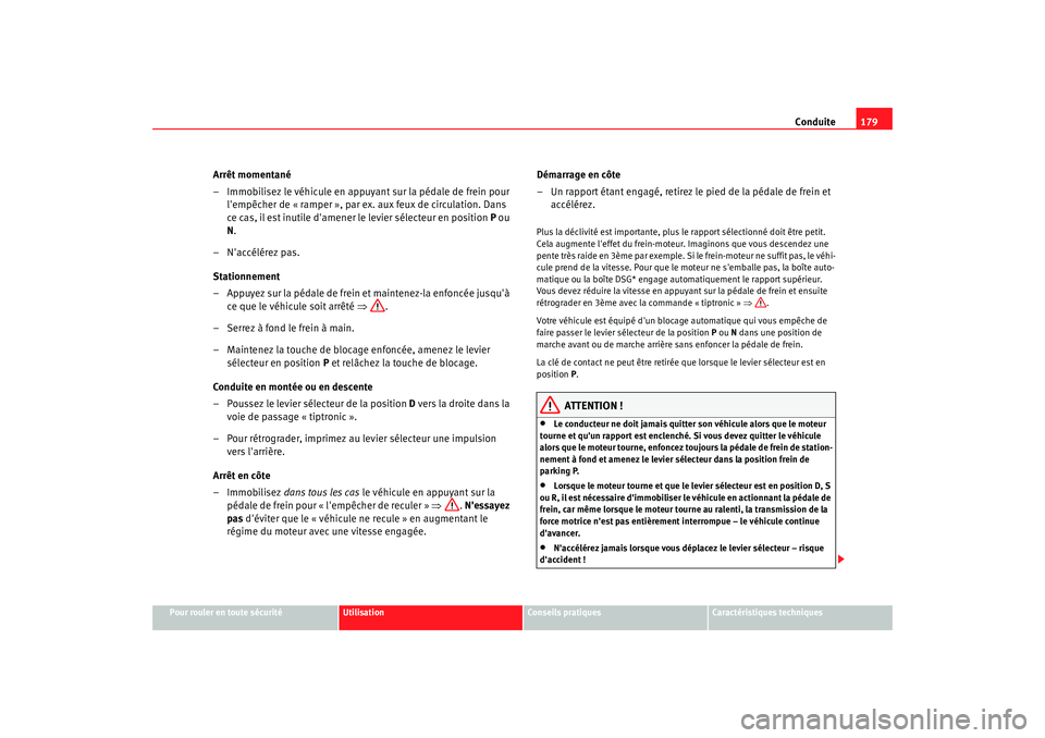 Seat Alhambra 2009  Manuel du propriétaire (in French)  Conduite179
Pour rouler en toute sécurité
Utilisation
Conseils  pratiques
Caractéristiques techniques
Arrêt momentané
– Immobilisez le véhicule en appuyant sur la pédale de frein pour 
lemp