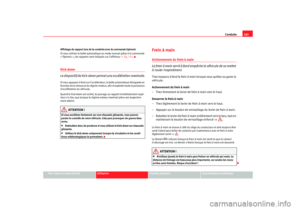 Seat Alhambra 2009  Manuel du propriétaire (in French)  Conduite183
Pour rouler en toute sécurité
Utilisation
Conseils  pratiques
Caractéristiques techniques
Affichage du rapport lors de la conduite avec la commande tiptronic
Si vous utilisez la boîte 