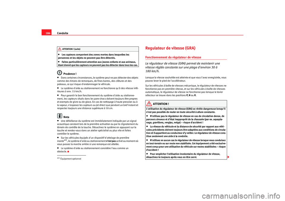 Seat Alhambra 2009  Manuel du propriétaire (in French)  Conduite
186•
Les capteurs comportent des zones mortes dans lesquelles les 
personnes et les objets ne peuvent pas être détectés.
•
Faites particulièrement attention aux jeunes enfants et aux 