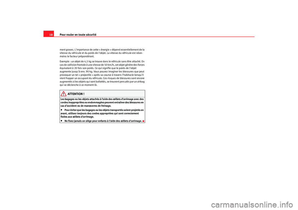 Seat Alhambra 2009  Manuel du propriétaire (in French)  Pour rouler en toute sécurité
18ment graves. Limportance de cette « énergie » dépend essentiellement de la 
vitesse du véhicule et du poids de lobjet. La vitesse du véhicule est néan-
moins