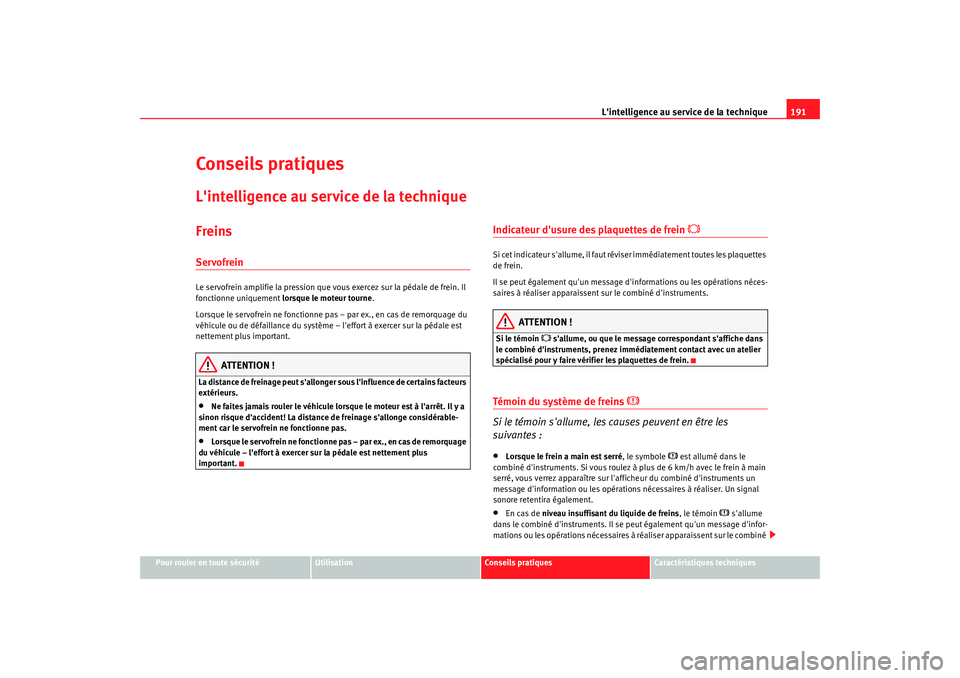 Seat Alhambra 2009  Manuel du propriétaire (in French)  Lintelligence au service de la technique191
Pour rouler en toute sécurité
Utilisation
Conseils  pratiques
Caractéristiques techniques
Conseils pratiquesLintelligence au service de la techniqueFre