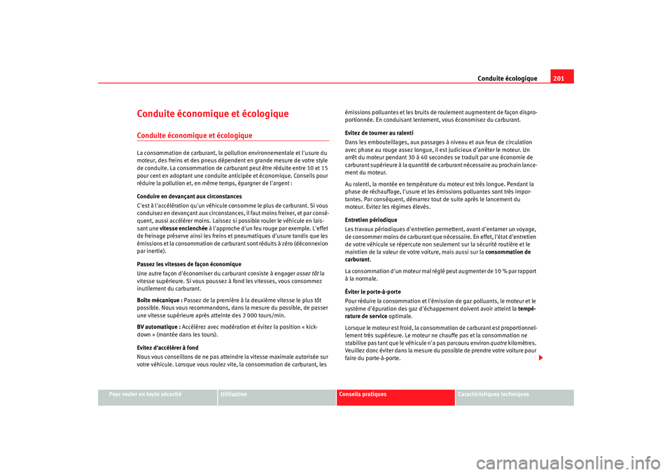 Seat Alhambra 2009  Manuel du propriétaire (in French)  Conduite écologique201
Pour rouler en toute sécurité
Utilisation
Conseils  pratiques
Caractéristiques techniques
Conduite économique et écologiqueConduite économique et écologiqueLa consommati