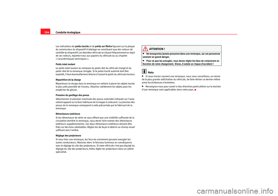 Seat Alhambra 2009  Manuel du propriétaire (in French)  Conduite écologique
204Les indications de poids tractés  et de poids sur flèche  figurant sur la plaque 
du constructeur du dispositif dattelage ne constituent que des valeurs de 
contrôle du dis