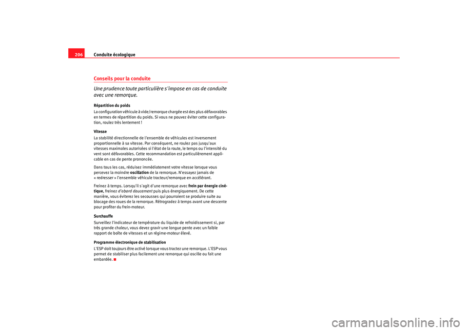 Seat Alhambra 2009  Manuel du propriétaire (in French)  Conduite écologique
206Conseils pour la conduite
Une prudence toute particulière simpose en cas de conduite 
avec une remorque.Répartition du poids
La configuration véhicule à vide/remorque char