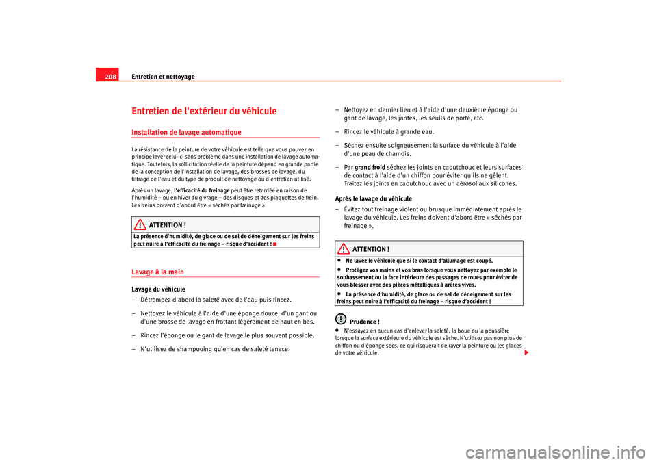 Seat Alhambra 2009  Manuel du propriétaire (in French)  Entretien et nettoyage
208Entretien de lextérieur du véhiculeInstallation de lavage automatiqueLa résistance de la peinture de votre véhicule est telle que vous pouvez en 
principe laver celui-ci