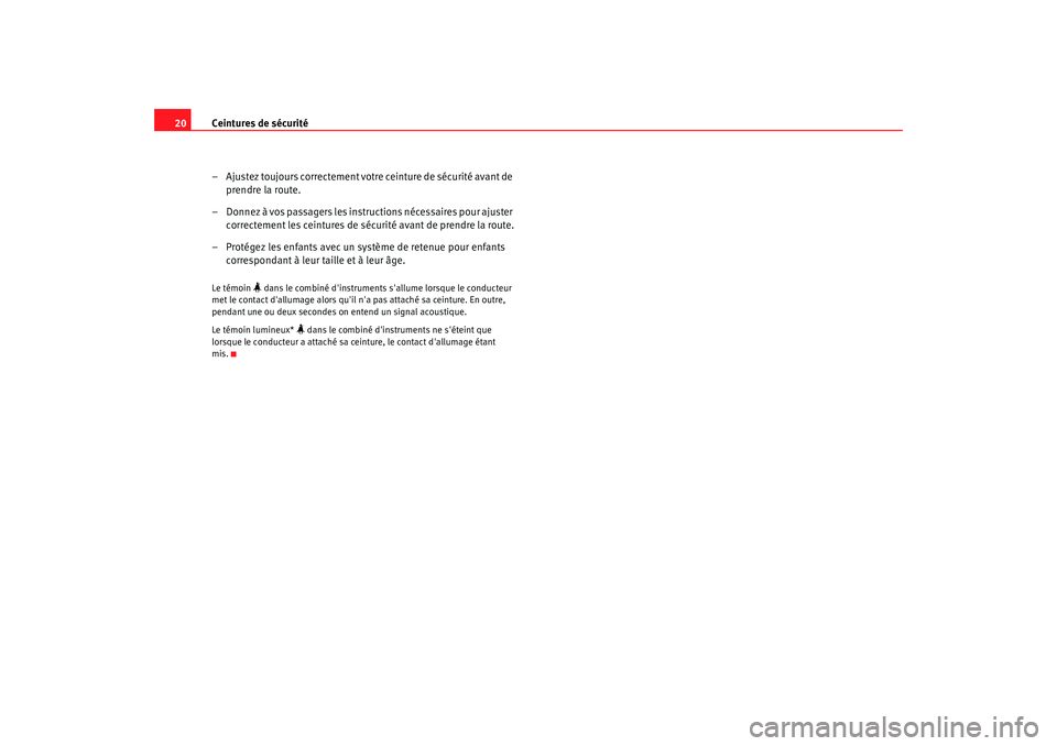 Seat Alhambra 2009 Manuel du propriétaire (in French) Ceintures de sécurité
20
– Ajustez toujours correctement votre ceinture de sécurité avant de prendre la route.
– Donnez à vos passagers les instructions nécessaires pour ajuster correctemen Seat Alhambra 2009 Manuel du propriétaire (in French) Ceintures de sécurité
20
– Ajustez toujours correctement votre ceinture de sécurité avant de prendre la route.
– Donnez à vos passagers les instructions nécessaires pour ajuster correctemen