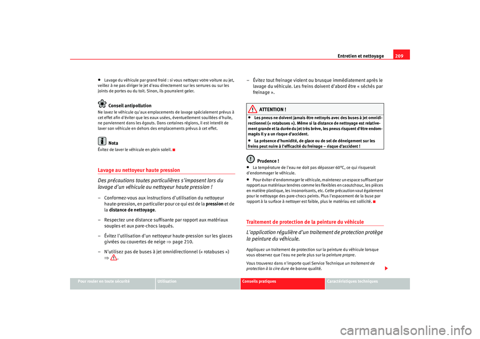 Seat Alhambra 2009  Manuel du propriétaire (in French)  Entretien et nettoyage209
Pour rouler en toute sécurité
Utilisation
Conseils  pratiques
Caractéristiques techniques
•
Lavage du véhicule par grand froid : si vous nettoyez votre voiture au jet, 