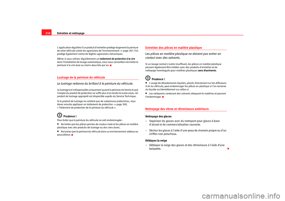 Seat Alhambra 2009  Manuel du propriétaire (in French)  Entretien et nettoyage
210Lapplication régulière dun produit dentretien protège largement la peinture 
de votre véhicule contre les agressions de lenvironnement  ⇒page 207. Il la 
protège 