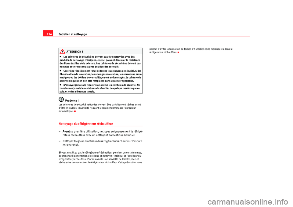 Seat Alhambra 2009  Manuel du propriétaire (in French)  Entretien et nettoyage
216
ATTENTION !
•
Les ceintures de sécurité ne doivent pas être nettoyées avec des 
produits de nettoyage chimiques, ceux-ci pouvant diminuer la résistance 
des fibres te