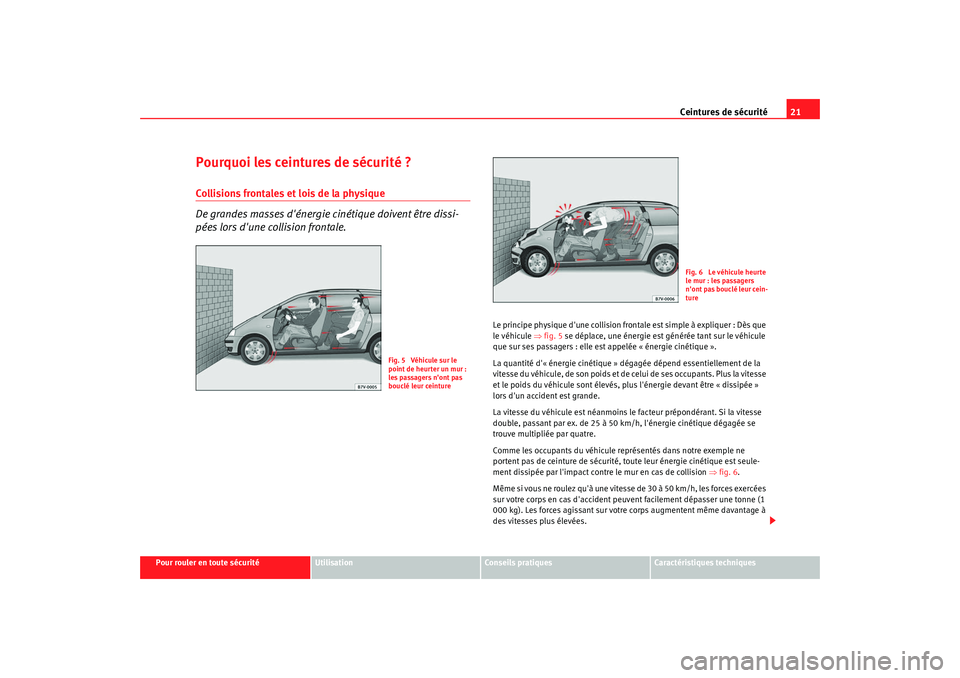 Seat Alhambra 2009 Manuel du propriétaire (in French) Ceintures de sécurité21
Pour rouler en toute sécurité
Utilisation
Conseils pratiques
Caractéristiques techniques
Pourquoi les ceintures de sécurité ?Collisions frontales et lois de la physique Seat Alhambra 2009 Manuel du propriétaire (in French) Ceintures de sécurité21
Pour rouler en toute sécurité
Utilisation
Conseils pratiques
Caractéristiques techniques
Pourquoi les ceintures de sécurité ?Collisions frontales et lois de la physique