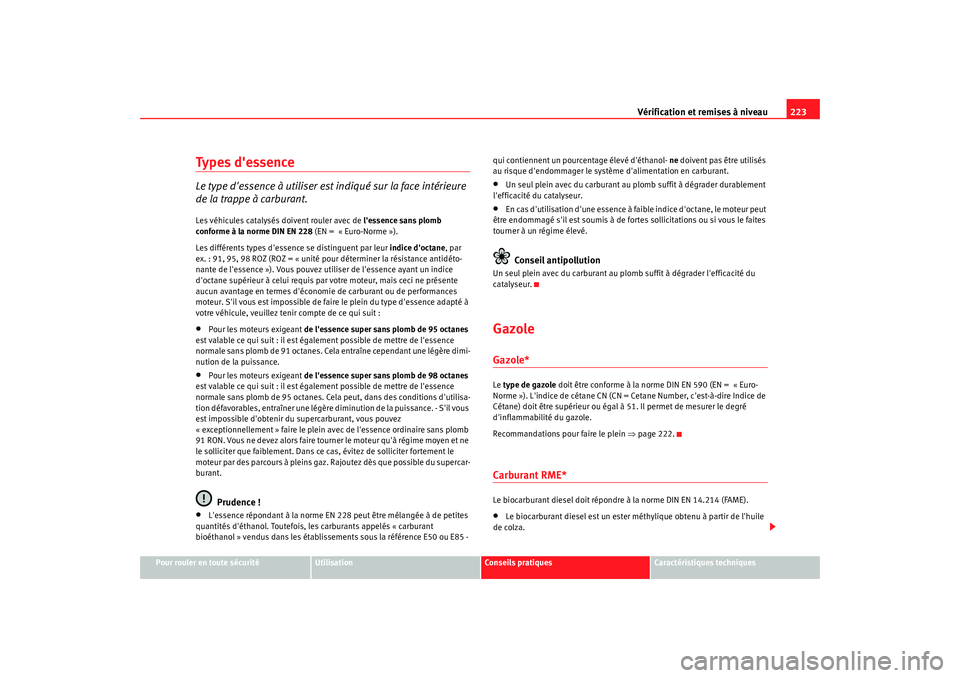 Seat Alhambra 2009  Manuel du propriétaire (in French)  Vérification et remises à niveau223
Pour rouler en toute sécurité
Utilisation
Conseils  pratiques
Caractéristiques techniques
Types dessenceLe type dessence à utiliser est indiqué sur la face