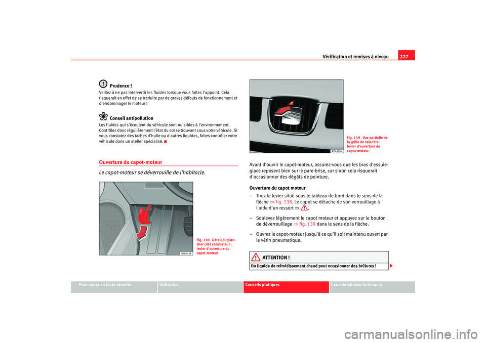 Seat Alhambra 2009  Manuel du propriétaire (in French)  Vérification et remises à niveau227
Pour rouler en toute sécurité
Utilisation
Conseils  pratiques
Caractéristiques techniques
Prudence !
Veillez à ne pas intervertir les fluides lorsque vous fai