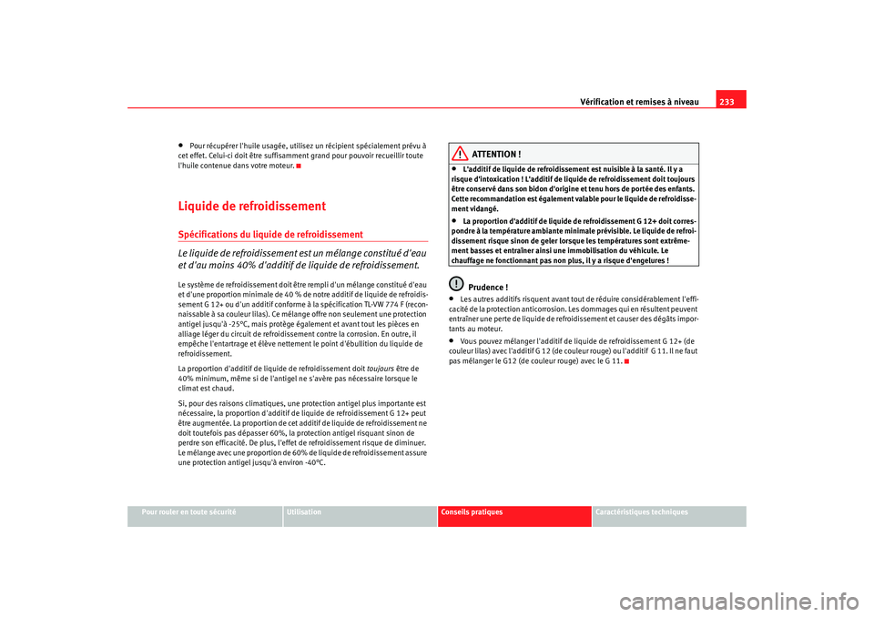 Seat Alhambra 2009  Manuel du propriétaire (in French)  Vérification et remises à niveau233
Pour rouler en toute sécurité
Utilisation
Conseils  pratiques
Caractéristiques techniques
•
Pour récupérer lhuile usagée, utilisez un récipient spécial
