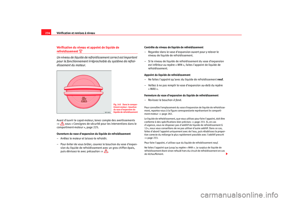 Seat Alhambra 2009  Manuel du propriétaire (in French)  Vérification et remises à niveau
234Vérification du niveau et appoint de liquide de refroidissement 

Un niveau de liquide de refroidissement correct est important 
pour le fonctionnement irrép
