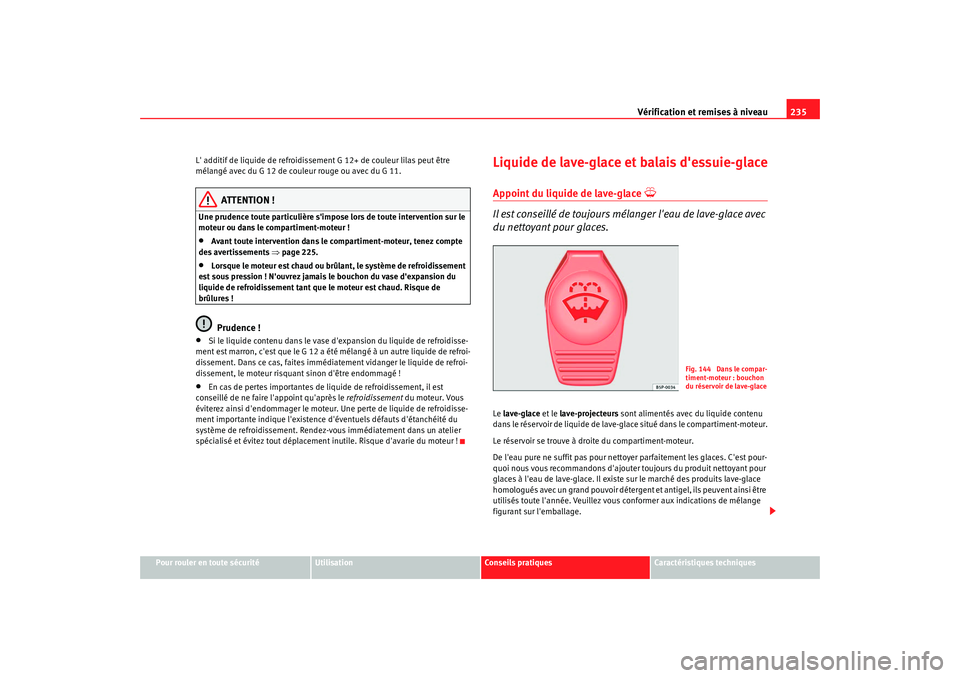 Seat Alhambra 2009  Manuel du propriétaire (in French)  Vérification et remises à niveau235
Pour rouler en toute sécurité
Utilisation
Conseils  pratiques
Caractéristiques techniques
L additif de liquide de refroidissement G 12+ de couleur lilas peut 