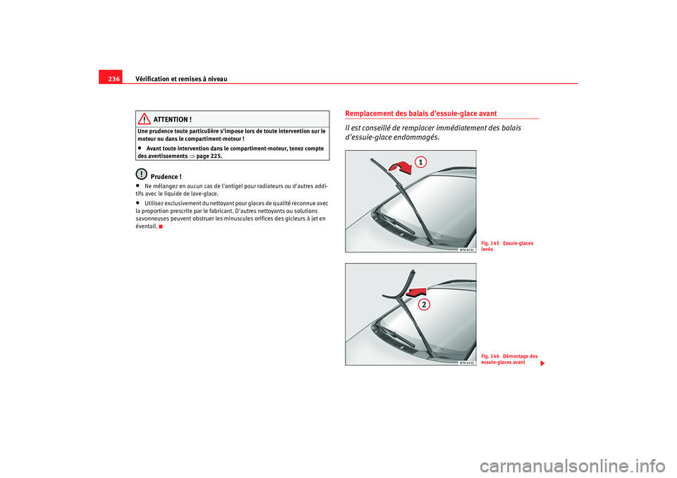Seat Alhambra 2009  Manuel du propriétaire (in French)  Vérification et remises à niveau
236
ATTENTION !
Une prudence toute particulière simpose lors de toute intervention sur le 
moteur ou dans le compartiment-moteur !•
Avant toute intervention dans