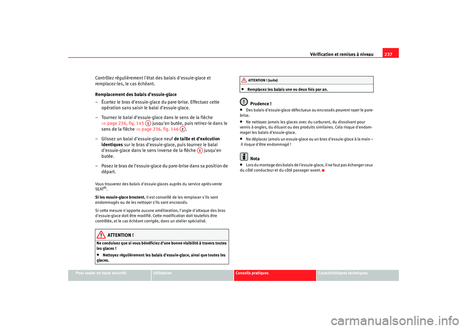Seat Alhambra 2009  Manuel du propriétaire (in French)  Vérification et remises à niveau237
Pour rouler en toute sécurité
Utilisation
Conseils  pratiques
Caractéristiques techniques
Contrôlez régulièrement létat des balais dessuie-glace et 
remp