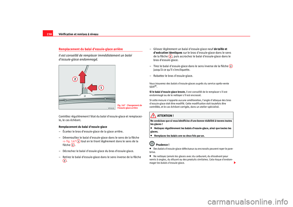 Seat Alhambra 2009  Manuel du propriétaire (in French)  Vérification et remises à niveau
238Remplacement du balai dessuie-glace arrière
Il est conseillé de remplacer immédiatement un balai 
dessuie-glace endommagé.Contrôlez régulièrement létat