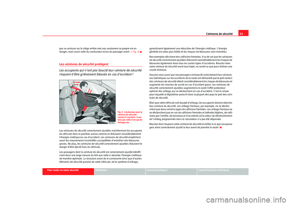 Seat Alhambra 2009 Manuel du propriétaire (in French) Ceintures de sécurité23
Pour rouler en toute sécurité
Utilisation
Conseils pratiques
Caractéristiques techniques
pas sa ceinture sur le siège arrière met non seulement sa propre vie en
danger Seat Alhambra 2009 Manuel du propriétaire (in French) Ceintures de sécurité23
Pour rouler en toute sécurité
Utilisation
Conseils pratiques
Caractéristiques techniques
pas sa ceinture sur le siège arrière met non seulement sa propre vie en
danger