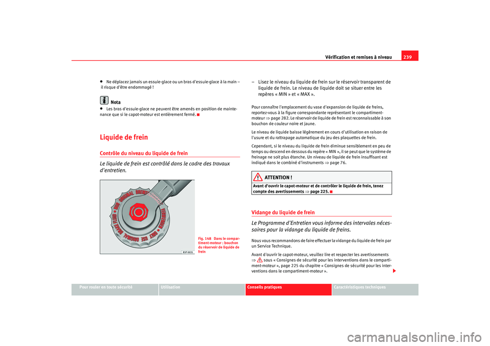 Seat Alhambra 2009  Manuel du propriétaire (in French)  Vérification et remises à niveau239
Pour rouler en toute sécurité
Utilisation
Conseils  pratiques
Caractéristiques techniques
•
Ne déplacez jamais un essuie-glace ou un bras dessuie-glace à 